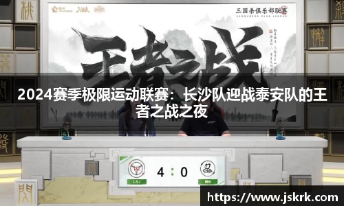 2024赛季极限运动联赛：长沙队迎战泰安队的王者之战之夜