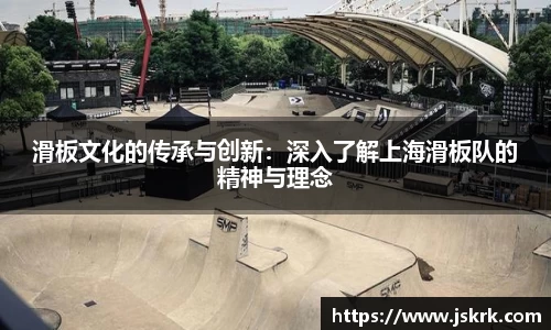滑板文化的传承与创新：深入了解上海滑板队的精神与理念